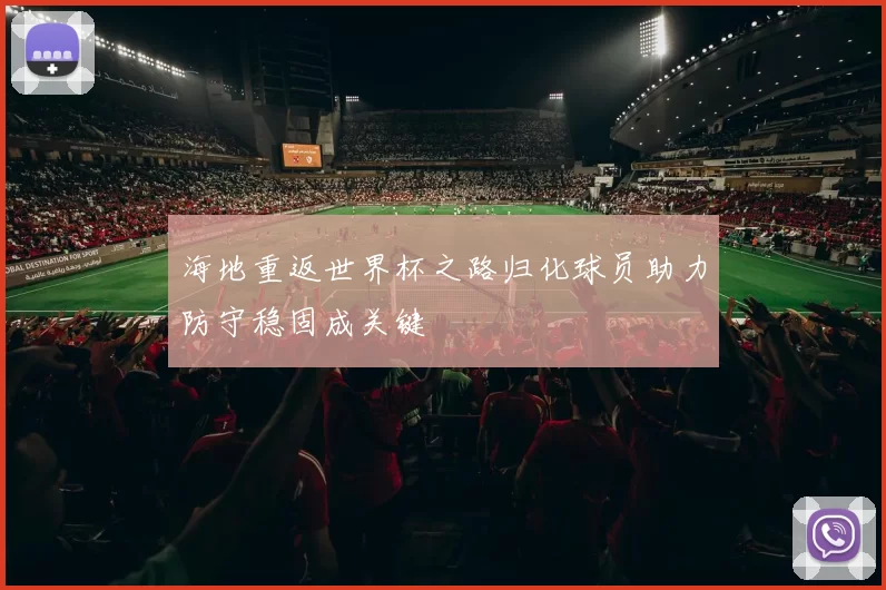 海地重返世界杯之路归化球员助力防守稳固成关键